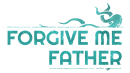 Forgive me Father